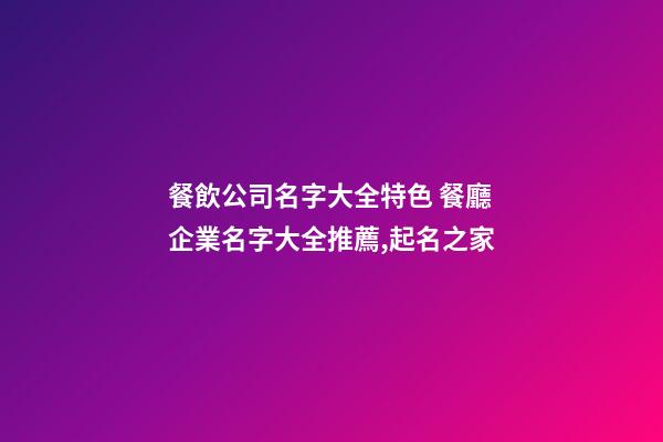 餐飲公司名字大全特色 餐廳企業名字大全推薦,起名之家-第1張-公司起名-玄機派